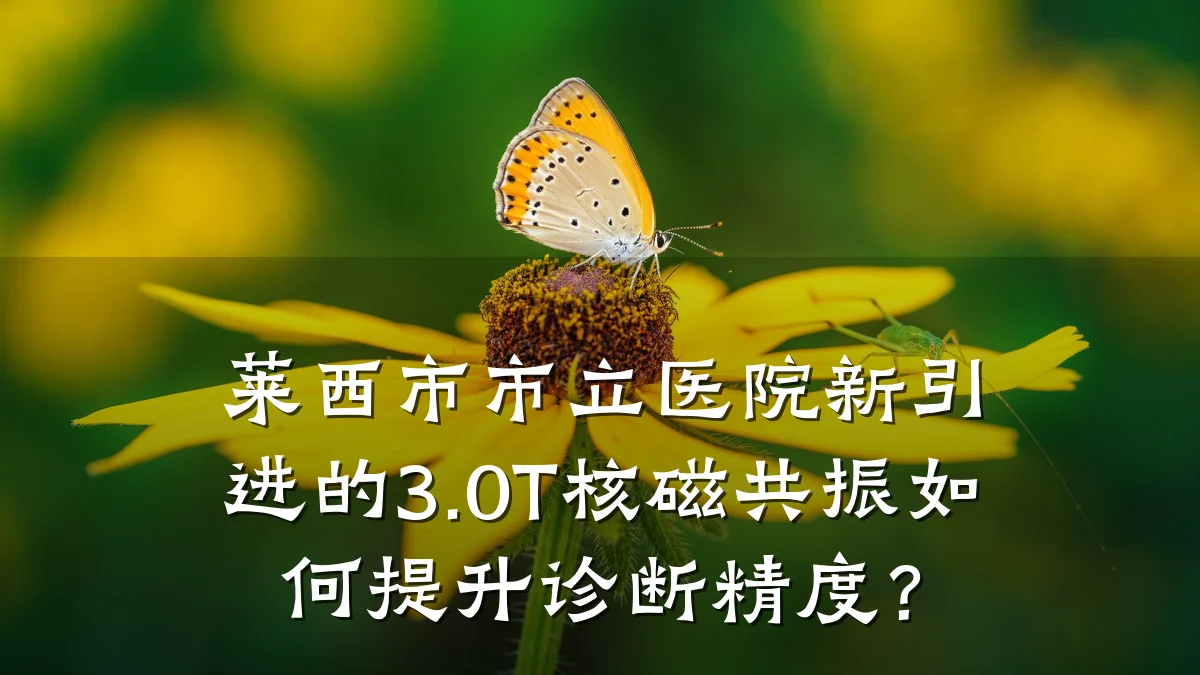 莱西市市立医院新引进的3.0T核磁共振如何提升诊断精度?