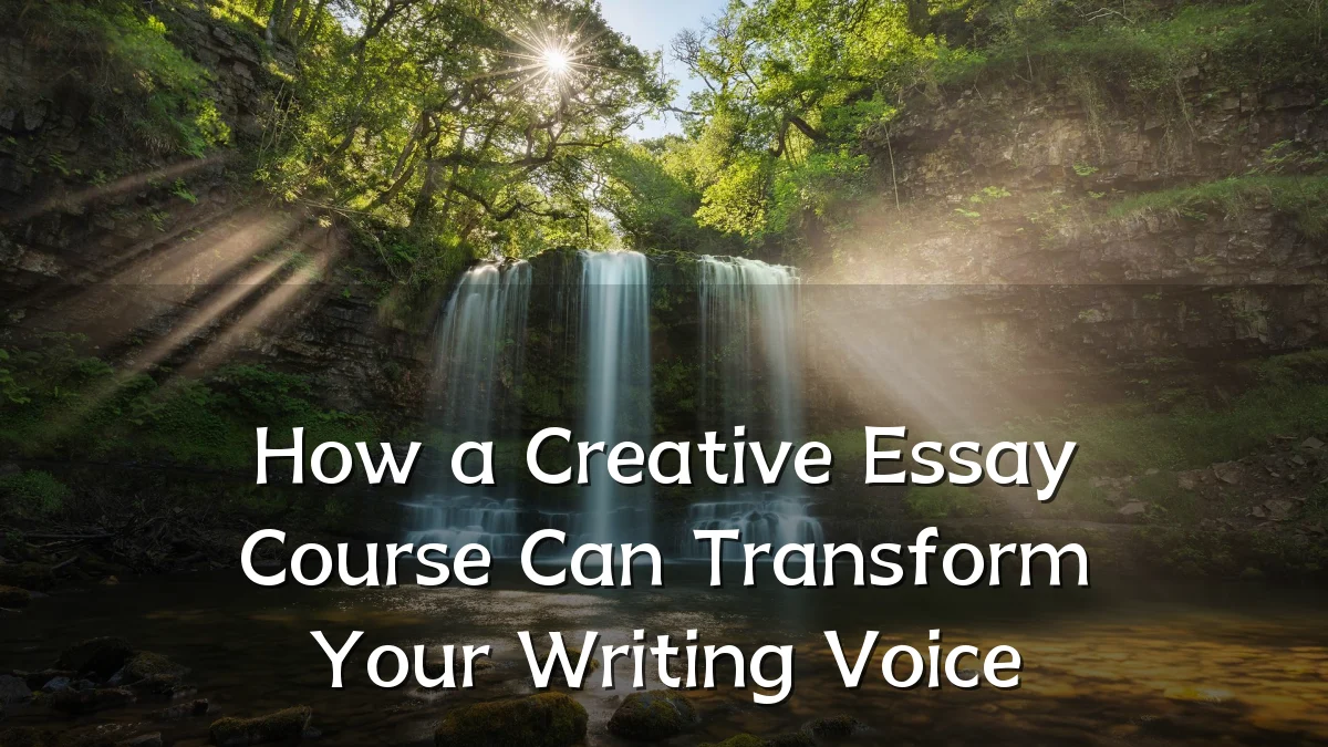How a Creative Essay Course Can Transform Your Writing Voice