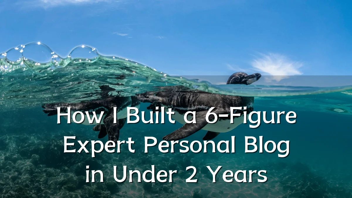 How I Built a 6-Figure Expert Personal Blog in Under 2 Years