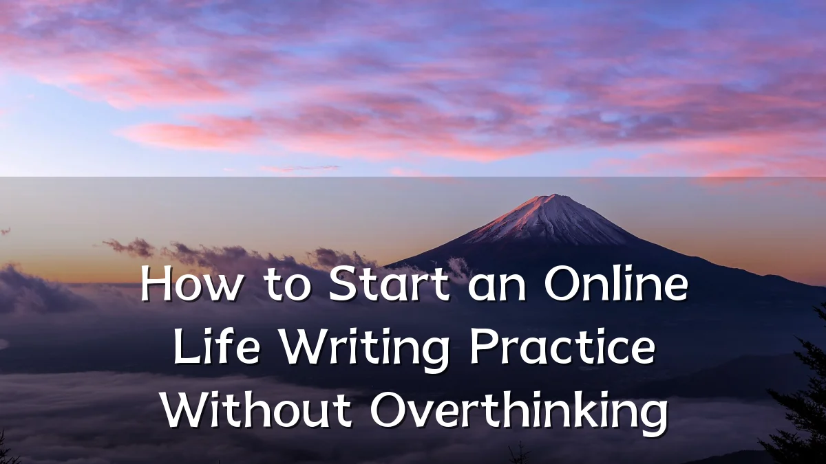 How to Start an Online Life Writing Practice Without Overthinking