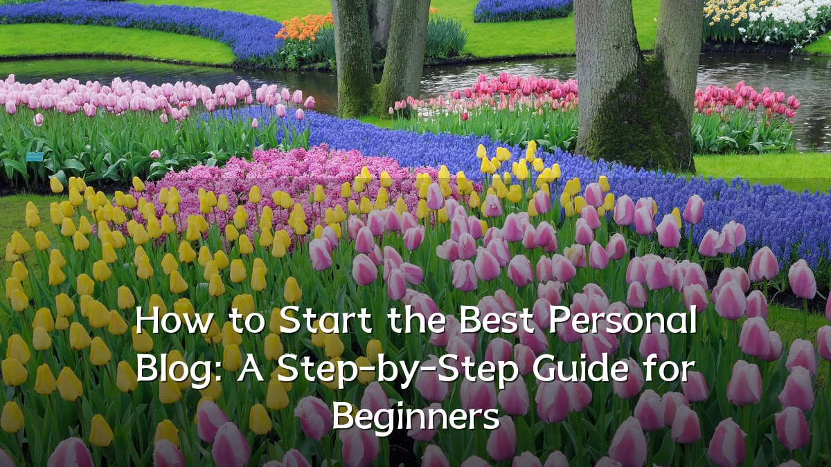 How to Start the Best Personal Blog: A Step-by-Step Guide for Beginners