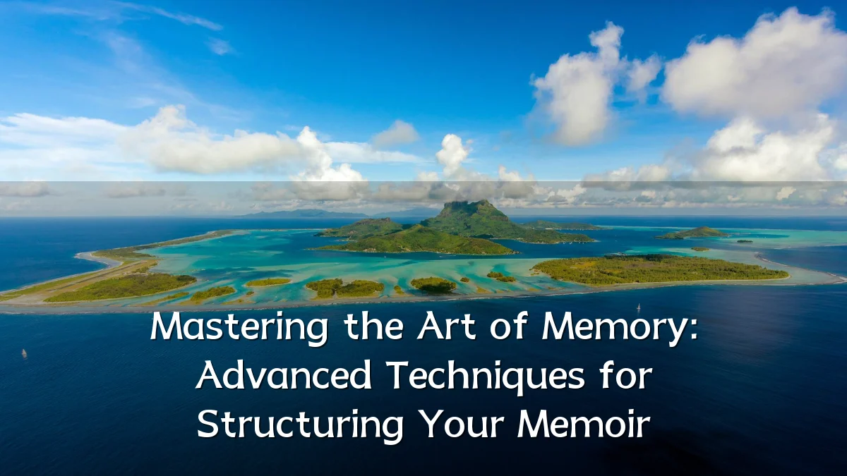 Mastering the Art of Memory: Advanced Techniques for Structuring Your Memoir
