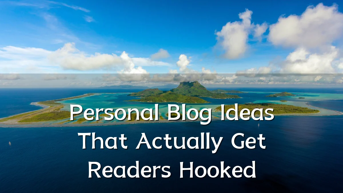 Personal Blog Ideas That Actually Get Readers Hooked
