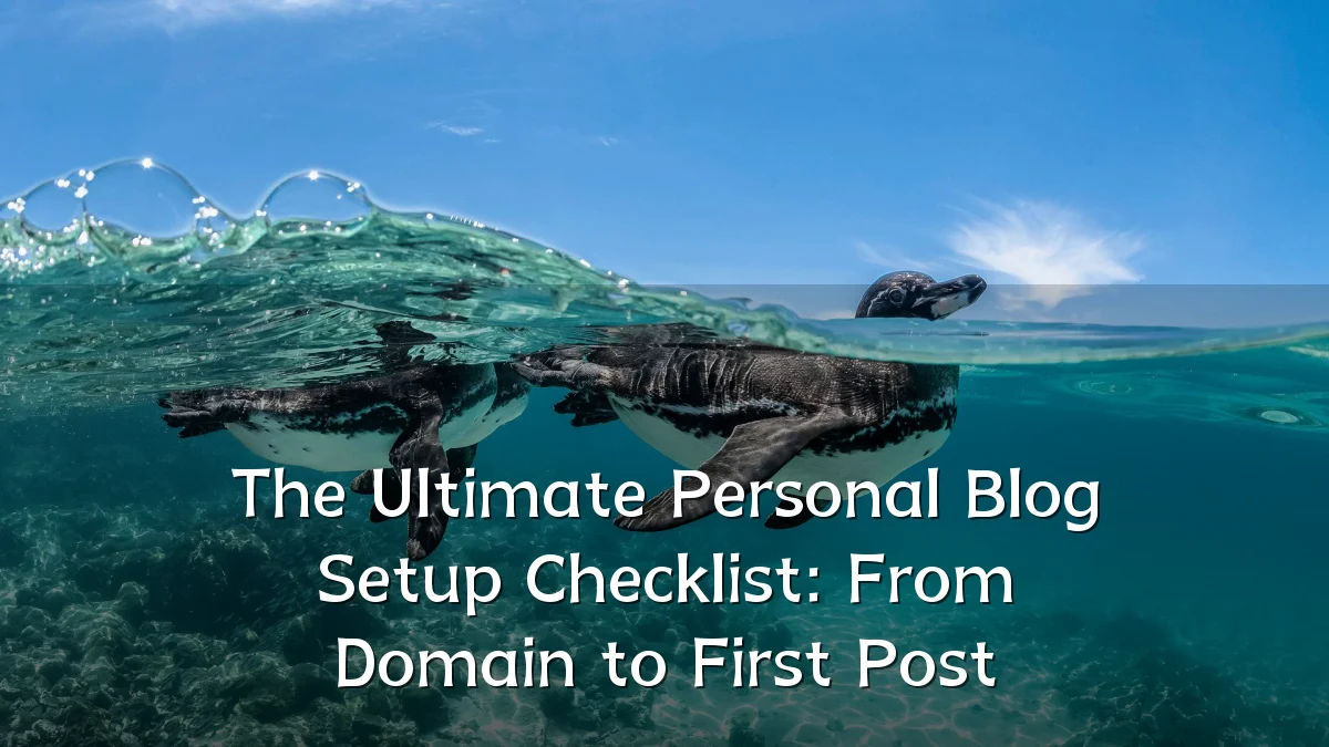 The Ultimate Personal Blog Setup Checklist: From Domain to First Post
