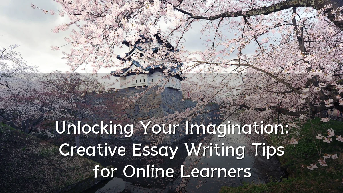 Unlocking Your Imagination: Creative Essay Writing Tips for Online Learners