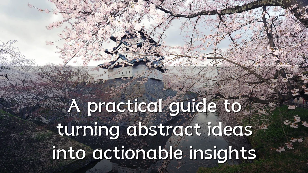 A practical guide to turning abstract ideas into actionable insights