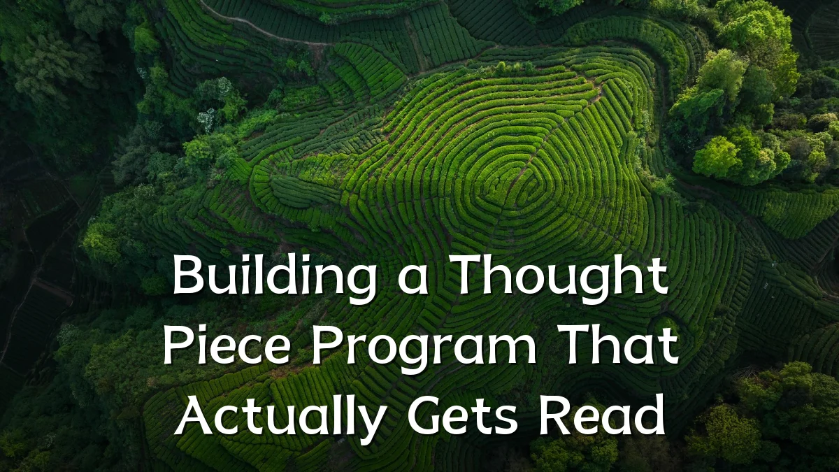Building a Thought Piece Program That Actually Gets Read