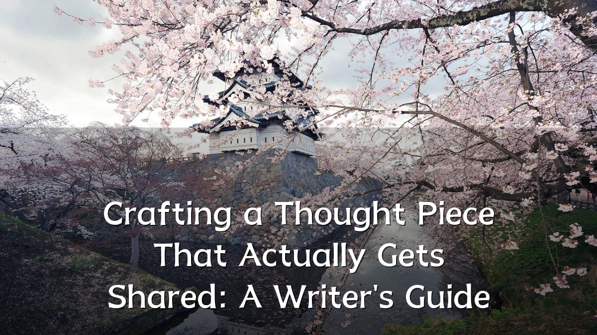Crafting a Thought Piece That Actually Gets Shared: A Writer's Guide