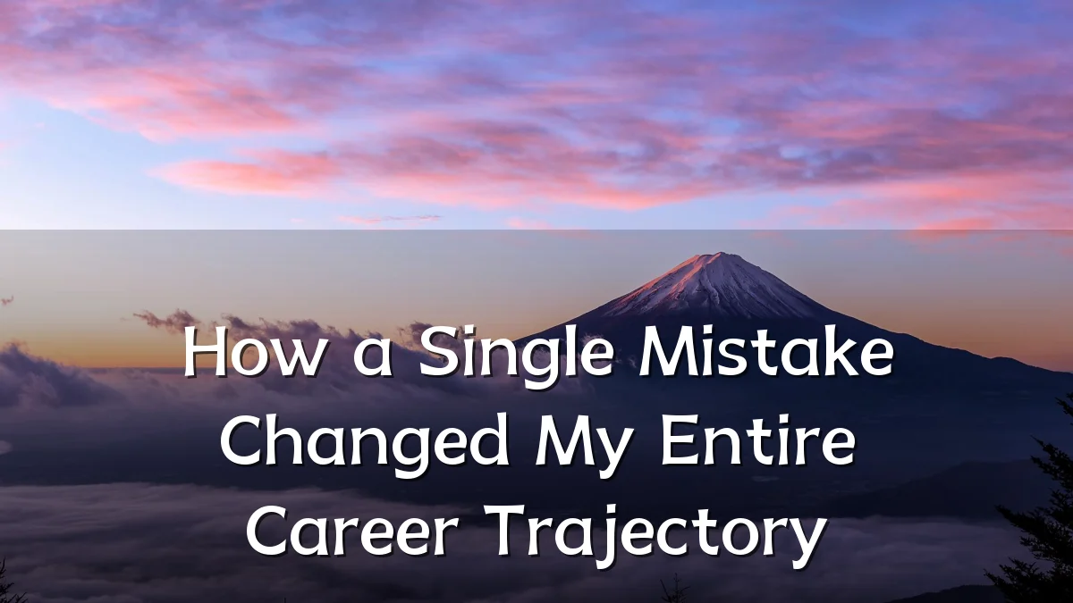 How a Single Mistake Changed My Entire Career Trajectory