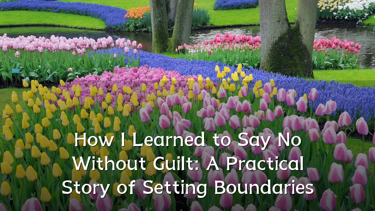 How I Learned to Say No Without Guilt: A Practical Story of Setting Boundaries