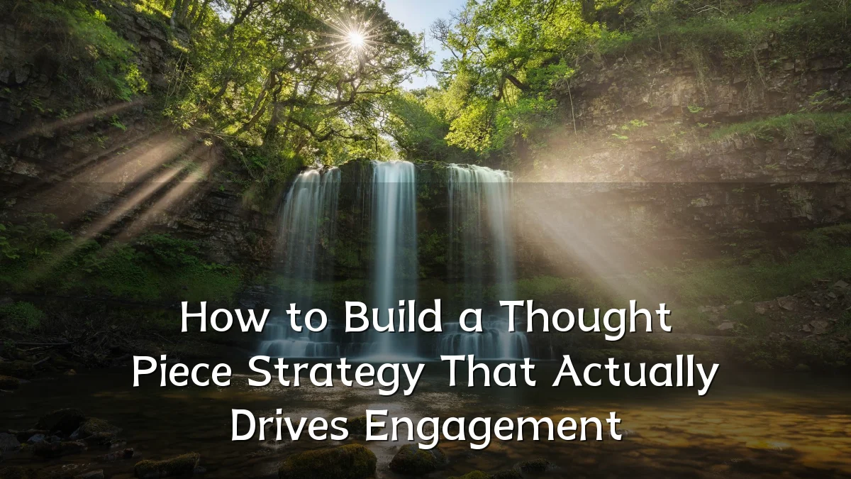 How to Build a Thought Piece Strategy That Actually Drives Engagement