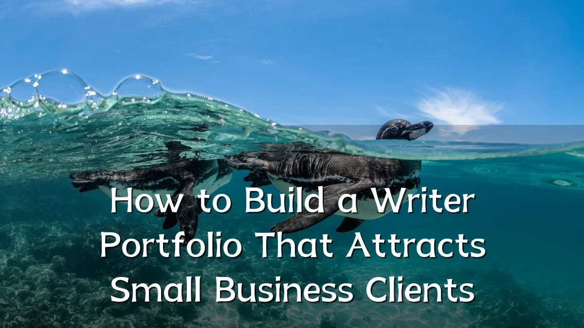 How to Build a Writer Portfolio That Attracts Small Business Clients