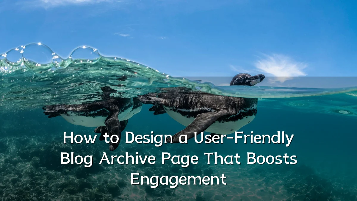 How to Design a User-Friendly Blog Archive Page That Boosts Engagement