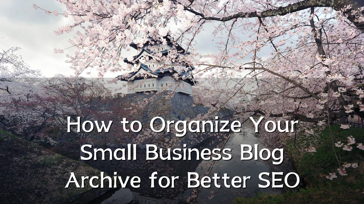 How to Organize Your Small Business Blog Archive for Better SEO