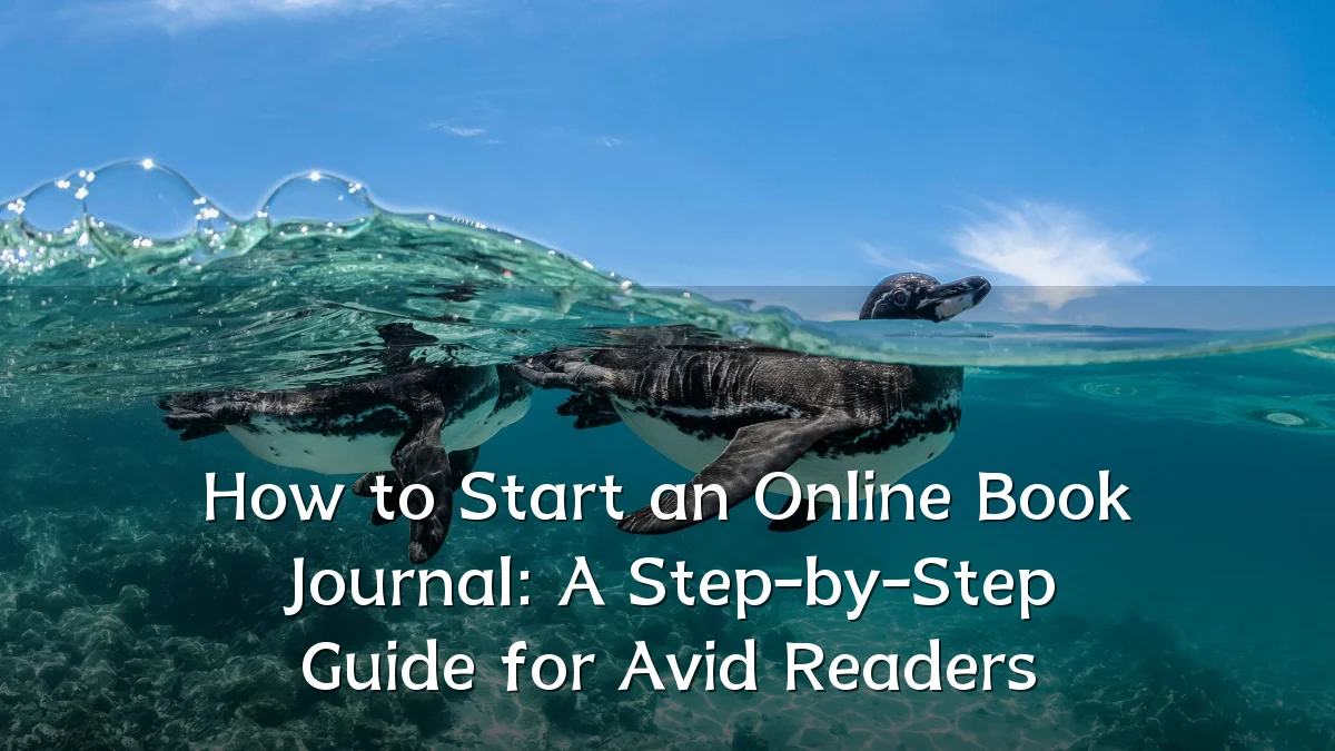 How to Start an Online Book Journal: A Step-by-Step Guide for Avid Readers