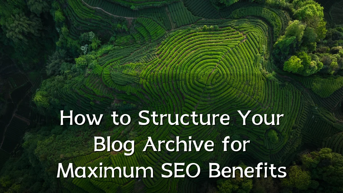 How to Structure Your Blog Archive for Maximum SEO Benefits