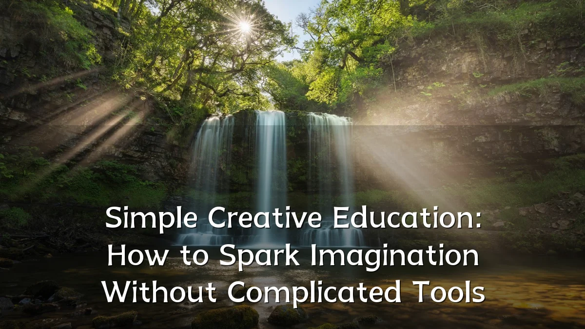 Simple Creative Education: How to Spark Imagination Without Complicated Tools