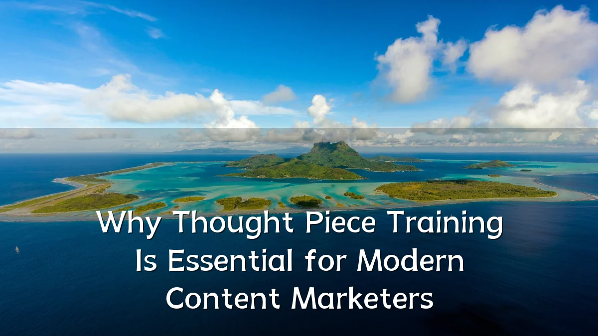 Why Thought Piece Training Is Essential for Modern Content Marketers