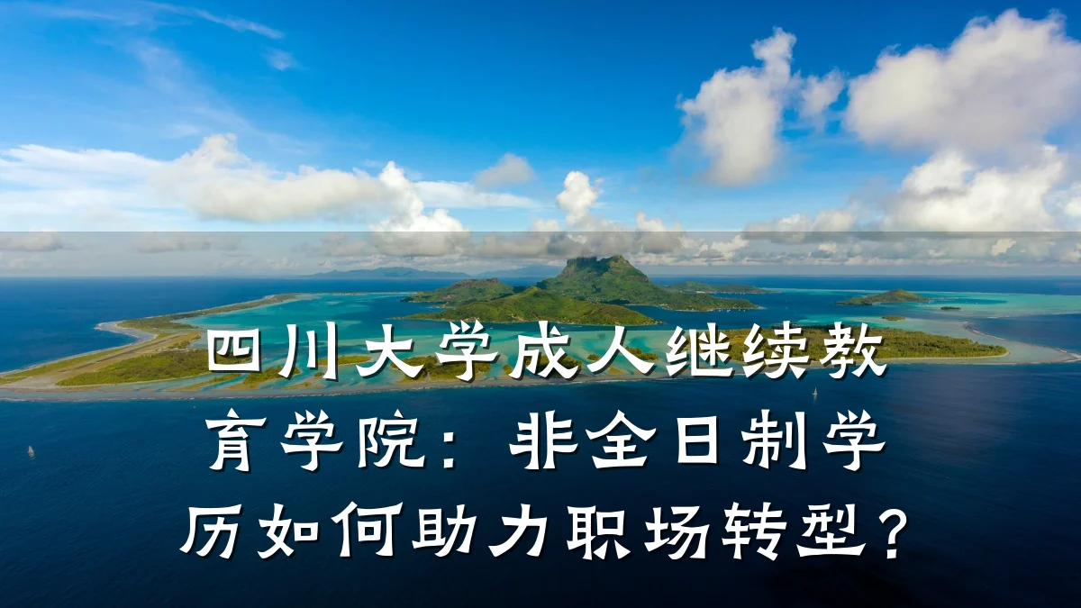 四川大学成人继续教育学院：非全日制学历如何助力职场转型？