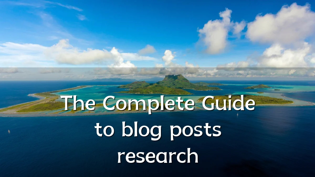 The Complete Guide to blog posts research